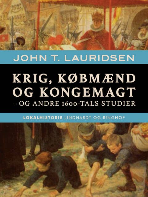 Krig, købmænd og kongemagt - og andre 1600-tals studier
