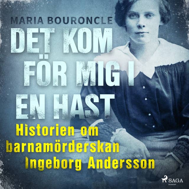 Cover for Det kom för mig i en hast - Historien om barnamörderskan Ingeborg Andersson