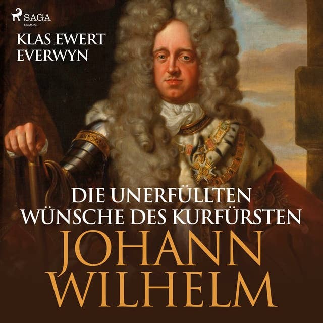 Die unerfüllten Wünsche des Kurfürsten Johann Wilhelm (Ungekürzt)