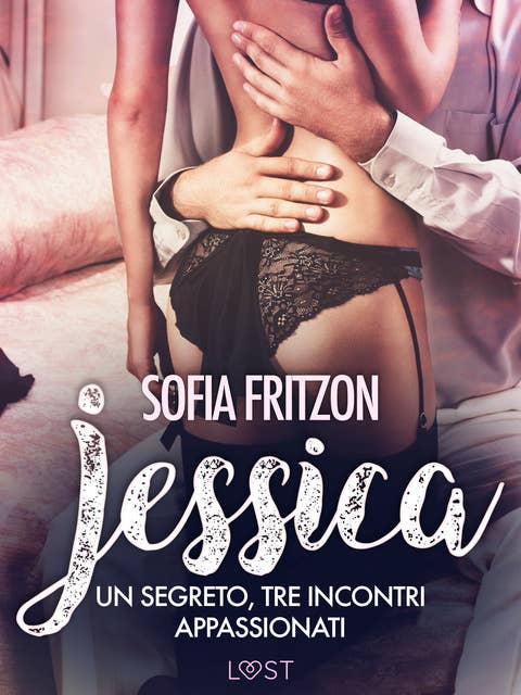 Jessica: Un segreto, tre incontri appassionati: - Novella erotica