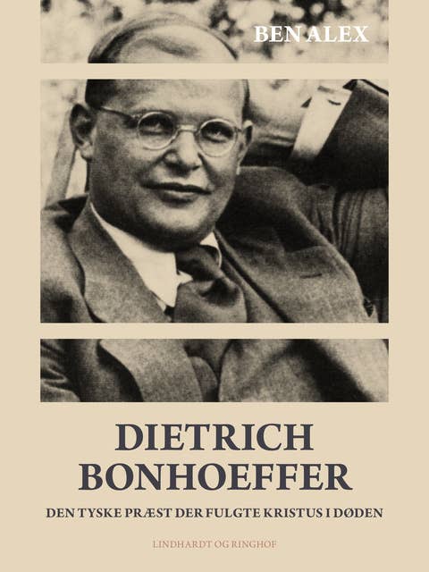 Dietrich Bonhoeffer. Den tyske præst der fulgte Kristus i døden