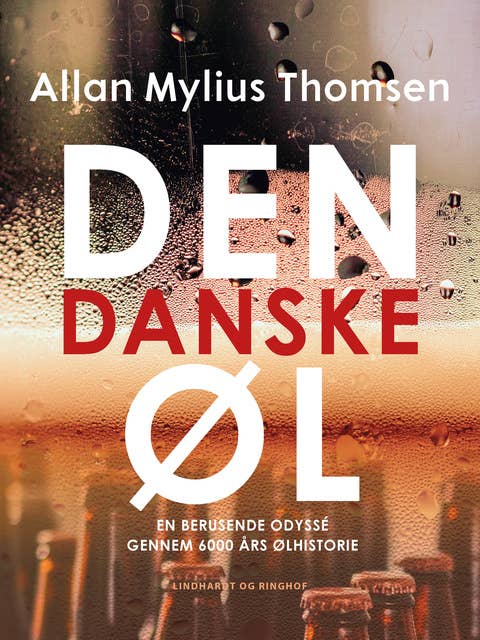 Den danske øl. En berusende odyssé gennem 6000 års ølhistorie