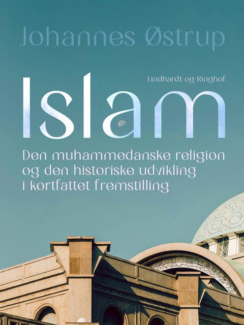 Islam. Den muhammedanske religion og den historiske udvikling i kortfattet fremstilling