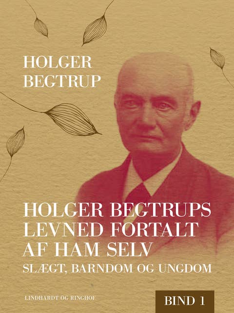 Holger Begtrups levned fortalt af ham selv. Bind 1. Slægt, barndom og ungdom