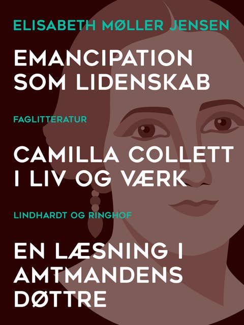 Emancipation som lidenskab. Camilla Collett i liv og værk. En læsning i Amtmandens Døttre