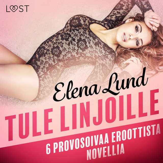 Cover for Tule linjoille - 6 provosoivaa eroottista novellia