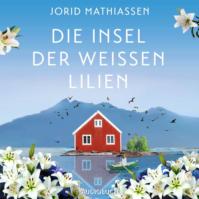 Die Insel der weißen Lilien: Roman | Eine berührende Liebesgeschichte im traumhaften Norwegen