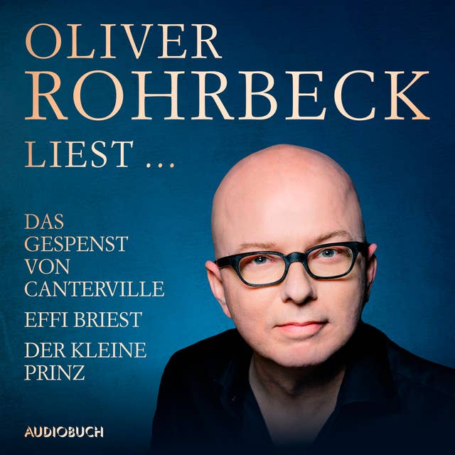 Oliver Rohrbeck liest ... Effi Briest, Der kleine Prinz, Das Gespenst von Canterville