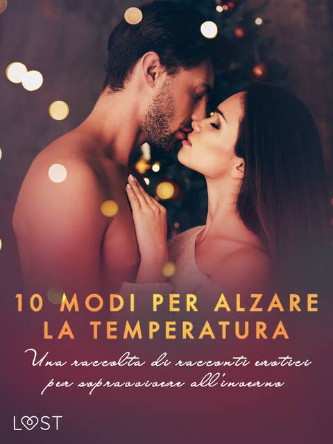 10 modi per alzare la temperatura. Una raccolta di racconti erotici per sopravvivere all'inverno