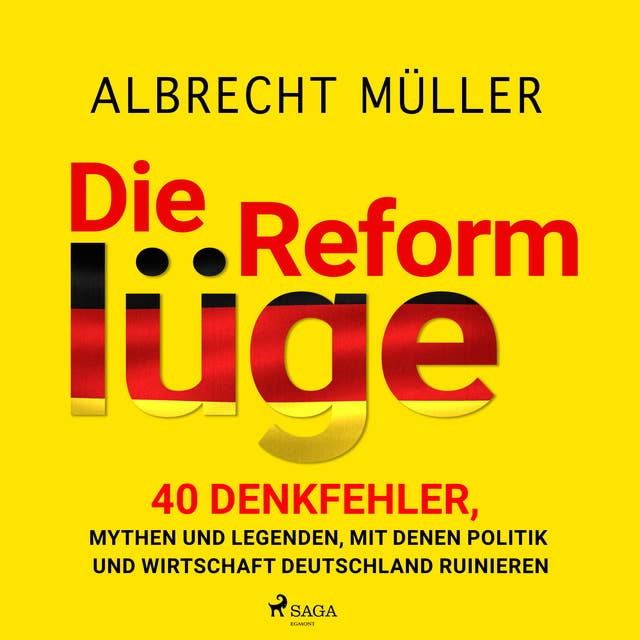 Die Reformlüge: 40 Denkfehler, Mythen und Legenden, mit denen Politik und Wirtschaft Deutschland ruinieren