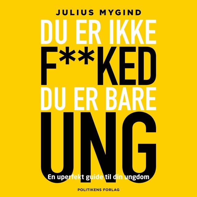 Du er ikke f**ked- du er er bare ung: en uperfekt guide til din ungdom