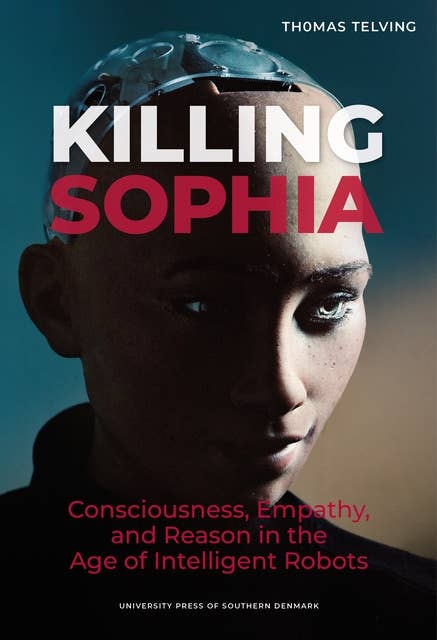 Killing Sophia: Consciousness, Empathy, and Reason in the Age of Intelligent Robots