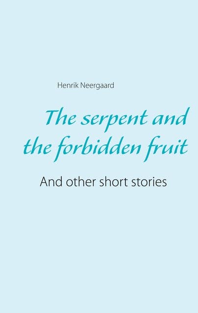 The serpent and the forbidden fruit: And other short stories