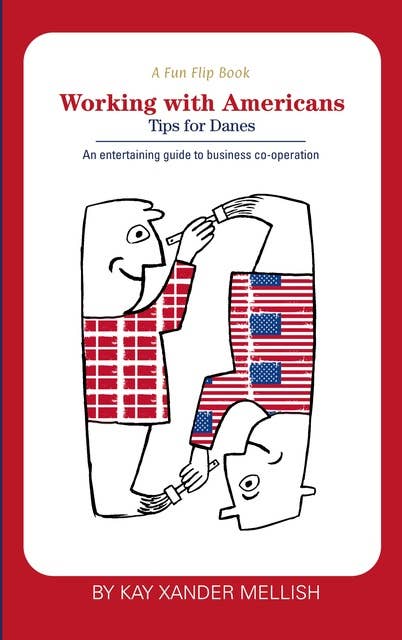 A fun flip book: Working with Americans and Working with Danes: A delightful but informative look at cultural differences between Denmark and the USA