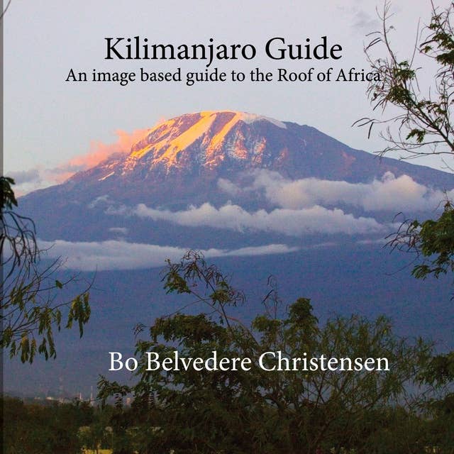 Kilimanjaro Guide: An image based guide to the Roof of Africa