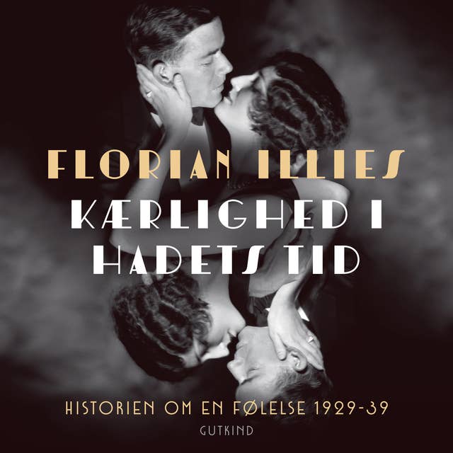 Kærlighed i hadets tid: Historien om en følelse 1929-39 by Florian Illies