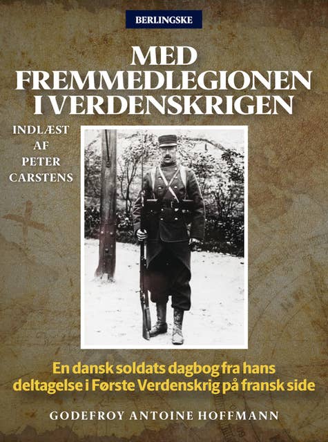 Med fremmedlegionen i verdenskrigen: En dansk soldats dagbog fra hans deltagelse i Første Verdenskrig på fransk side