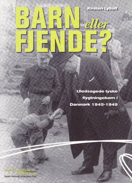 Barn eller fjende?: Uledsagede tyske flygtningebørn i Danmark 1945 - 1949