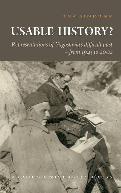 Usable History?: Representations of Yugoslavia's difficult past 1945 to 2002