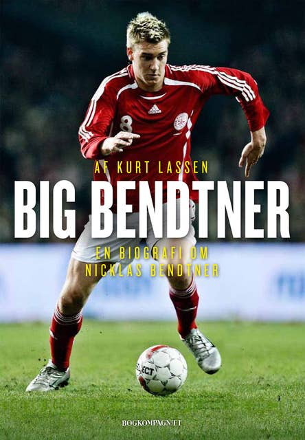 Big Bendtner: En biografi om Nicklas Bendtner