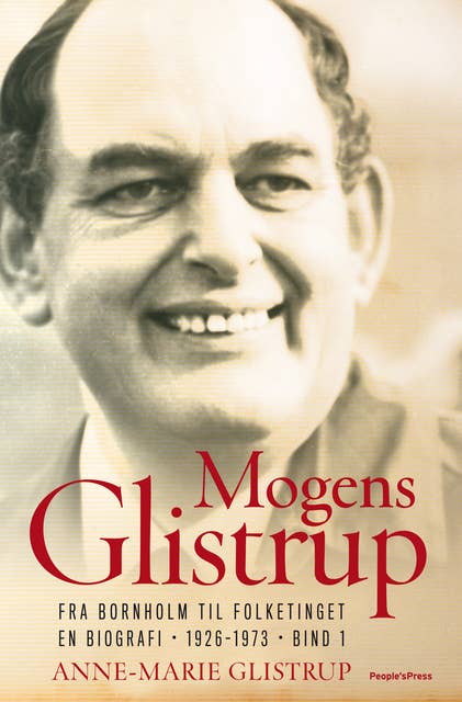 Mogens Glistrup: Fra Bornholm til Folketinget. En biografi - 1926-1973 - Bind 1.