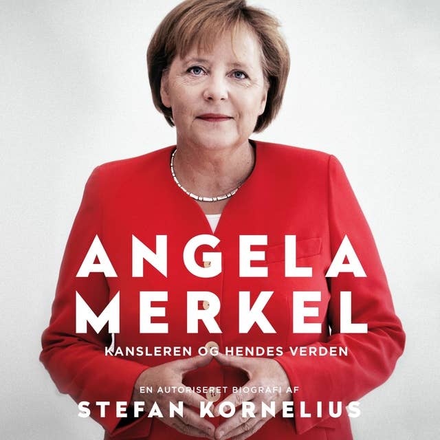 Angela Merkel: Kansleren og hendes verden