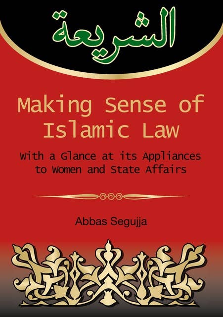 Making sense of islamic law: With a glance at its appliances to women and State Affairs
