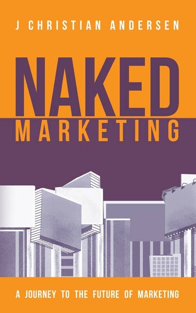 Naked Marketing: A journey to the future of marketing