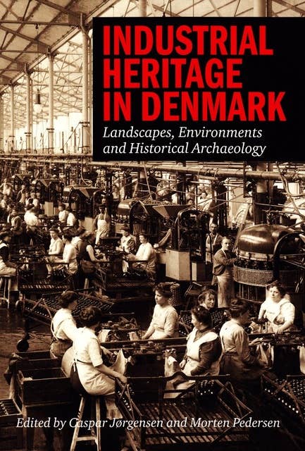 Industrial Heritage in Denmark: Landscape, Environments and Historical Archaeology