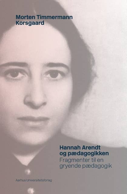 Hannah Arendt og pædagogikken: Fragmenter til en gryende pædagogik