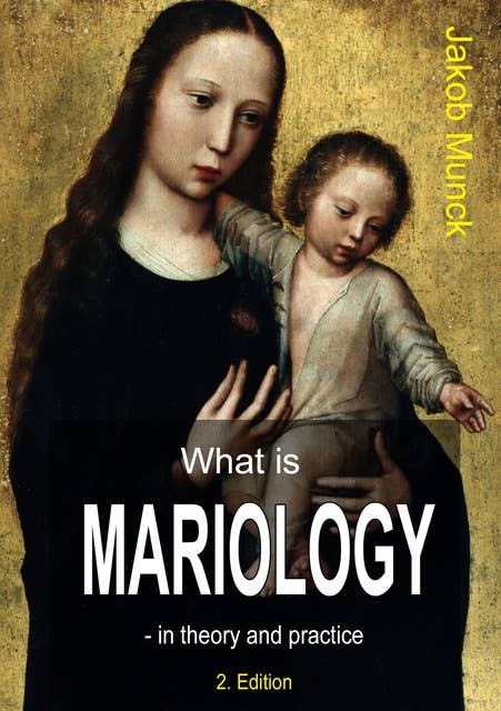 What is mariology?: - in theory and practice