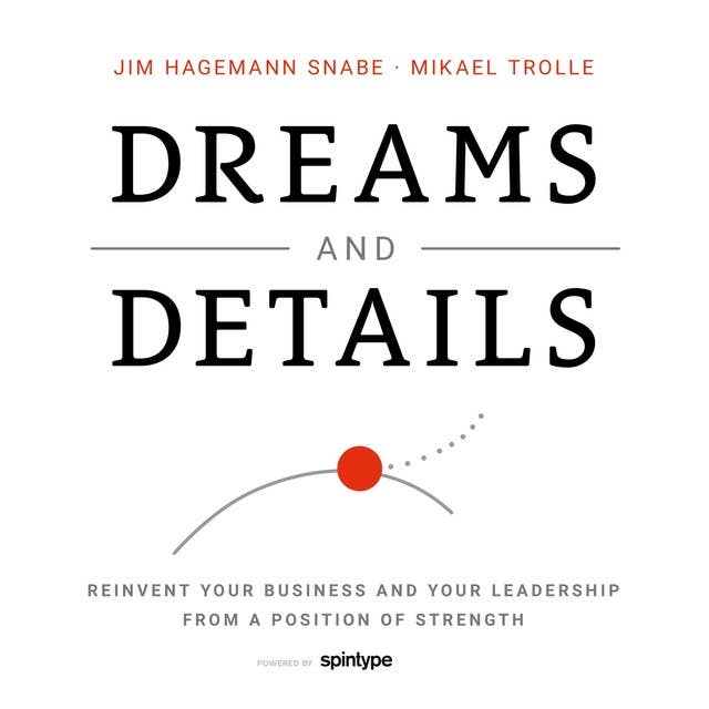 Dreams and Details: Reinvent your business and your leadership from a position of strength
