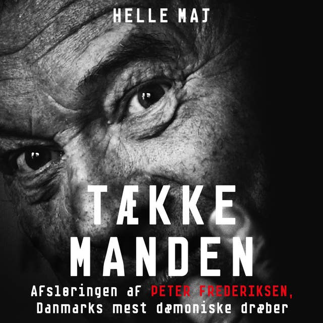 Cover for Tækkemanden: Afsløringen af Peter Frederiksen, Danmarks mest dæmoniske seriemorder