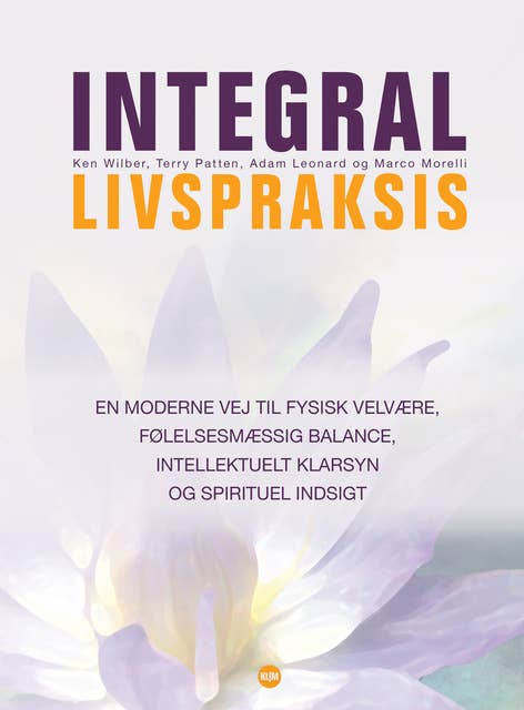Integral livspraksis: en moderne vej til fysisk velvære, følelsesmæssig balance, intellektuelt klarsyn og spirituel indsigt
