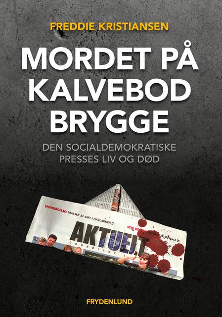 Mordet på Kalvebod Brygge: – den socialdemokratiske presses liv og død