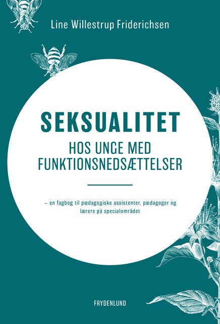 Seksualitet hos unge med funktionsnedsættelser: — en fagbog til pædagogiske assistenter, pædagoger og lærere på specialområdet