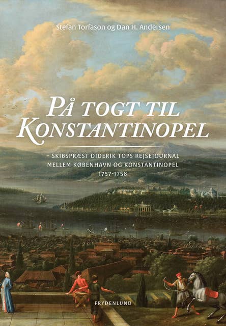 På togt til Konstantinopel: – skibspræst Diderik Tops rejsejournal mellem København og Konstantinopel 1757-1758