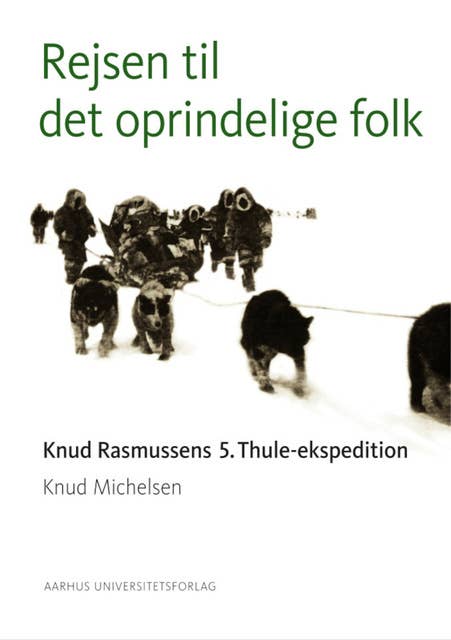 Rejsen til det oprindelige folk: Knud Rasmussens 5. Thule-ekspedition