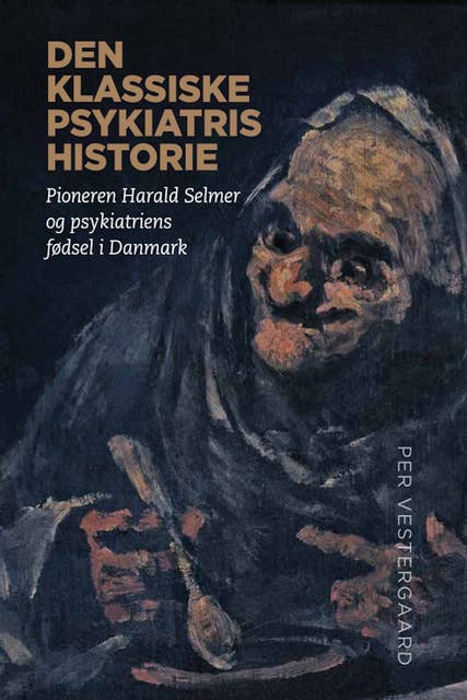 Den klassiske psykiatris historie: Pioneren Harald Selmer og psykiatriens fødsel i Danmark