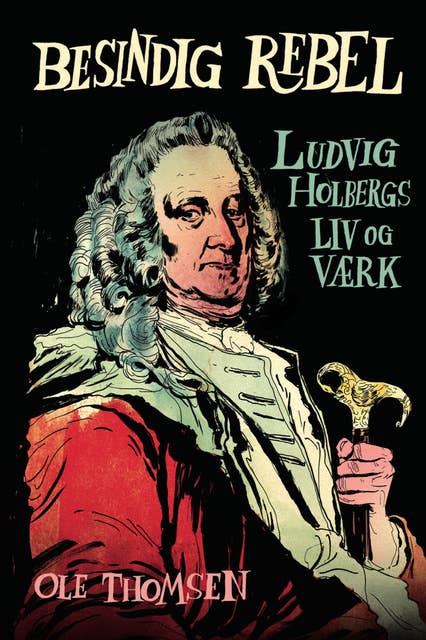 Besindig rebel: Ludvig Holbergs liv og værk