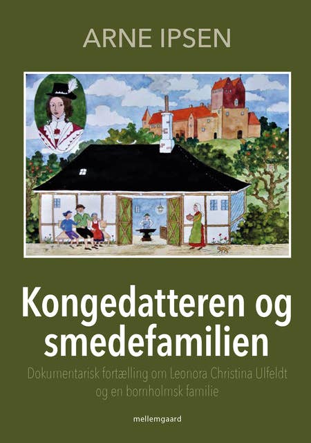 Kongedatteren og smedefamilien: Dokumentarisk fortælling om Leonora Christina Ulfeldt og en bornholmsk familie