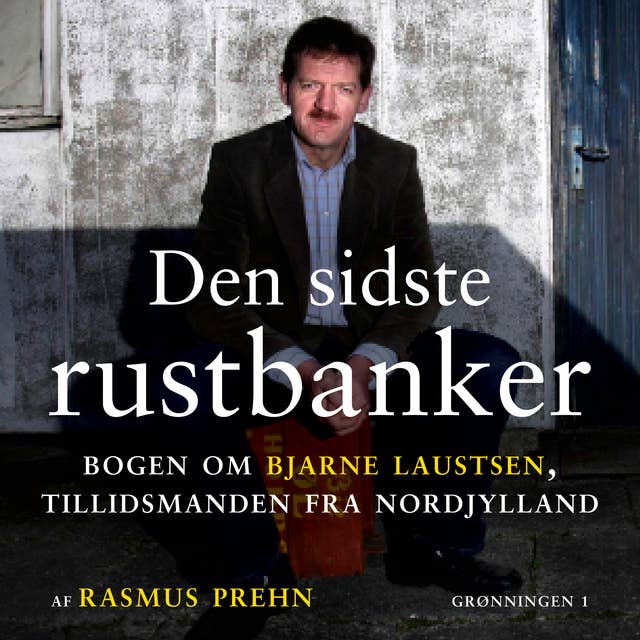 Den sidste rustbanker: Bogen om Bjarne Laustsen, tillidsmanden fra Nordjylland