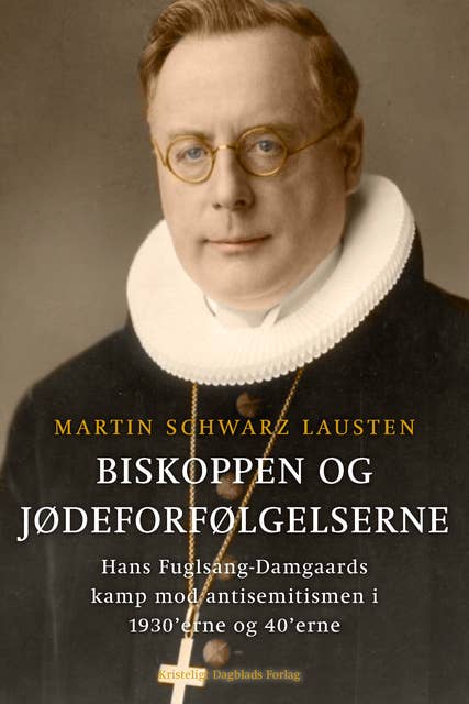 Biskoppen og jødeforfølgelserne: Hans Fuglsang-Damgaards kamp mod antisemitismen i 1930’erne og 40’erne