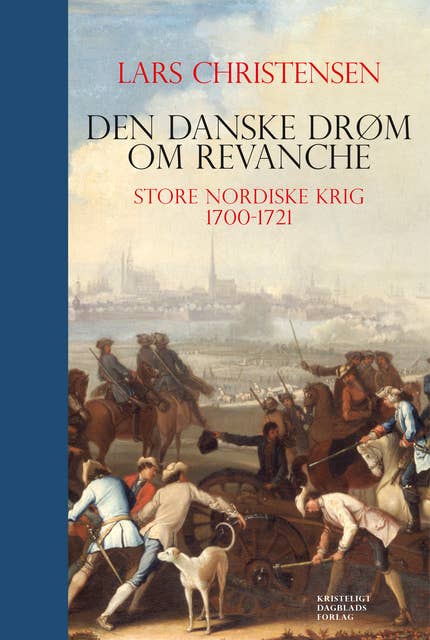 Den danske drøm om revanche: Store Nordiske Krig 1700-1721