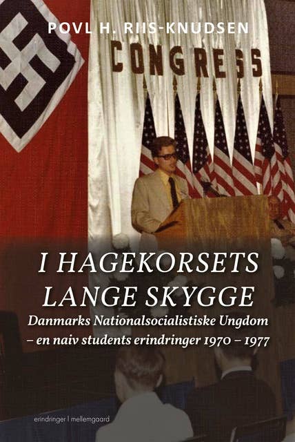 I hagekorsets lange skygge: Danmarks Nationalsocialistiske Ungdom – en naiv students erindringer 1970-1977