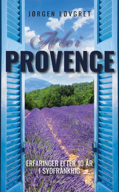 At bo i Provence: Erfaringer efter 10 år i Sydfrankrig