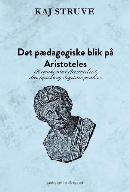 DET PÆDAGOGISKE BLIK PÅ ARISTOTELES: At tænke med Aristoteles i den fysiske og digitale praksis