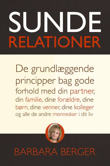 Sunde relationer: De grundlæggende principper bag gode forhold med din partner, din familie, dine børn, dine venner, dine kolleger og alle de andre mennesker i dit liv