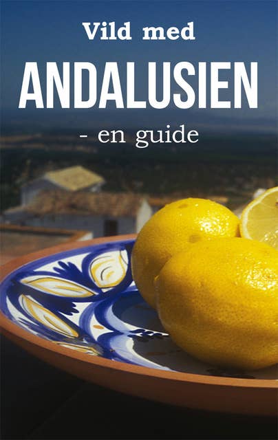 Vild med Andalusien: - en guide