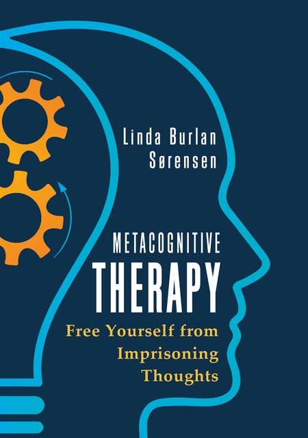 Metacognitive Therapy: Free Yourself from Imprisoning Thoughts